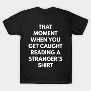 That Moment When You Get Caught Reading A Stranger's Shirt T-Shirt